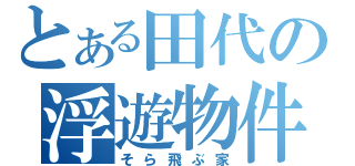 とある田代の浮遊物件（そら飛ぶ家）