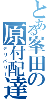 とある峯田の原付配達（デリバリー）