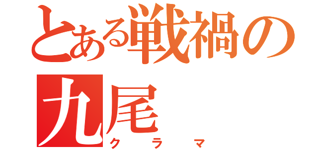 とある戦禍の九尾（クラマ）