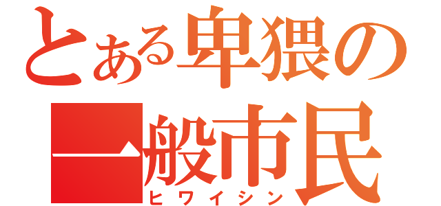 とある卑猥の一般市民（ヒワイシン）