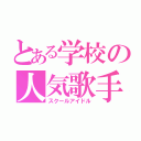 とある学校の人気歌手（スクールアイドル）