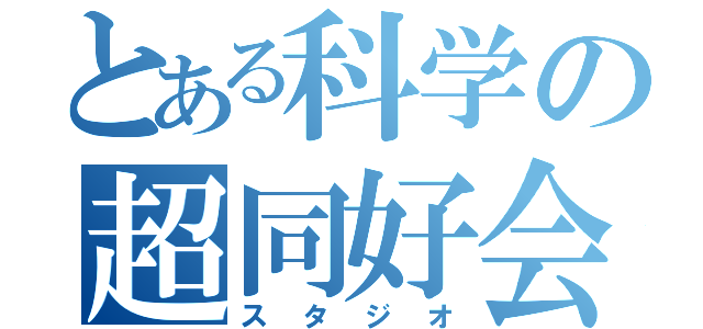 とある科学の超同好会（スタジオ）