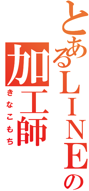 とあるＬＩＮＥの加工師Ⅱ（きなこもち）