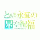 とある永恆の星空祝福（すべての天使を保護する）