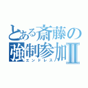 とある斎藤の強制参加Ⅱ（エンドレス）