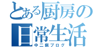 とある厨房の日常生活（中二病ブログ）