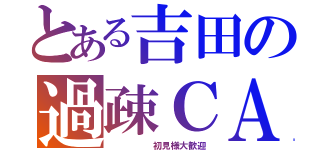 とある吉田の過疎ＣＡＳ（    　初見様大歓迎）