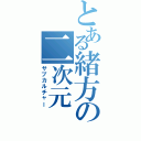 とある緒方の二次元（サブカルチャー）