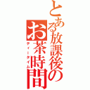 とある放課後のお茶時間（ティータイム）