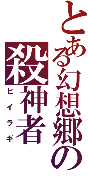 とある幻想郷の殺神者（ヒイラギ）