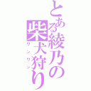 とある綾乃の柴犬狩り（ワンワン）