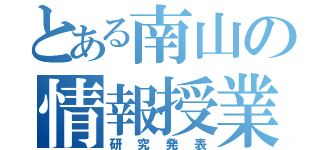 とある南山の情報授業（研究発表）