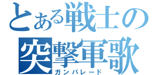 とある戦士の突撃軍歌（ガンパレード）