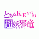 とあるＫＥＮＧＯの超妖邪竜（サナサザン）