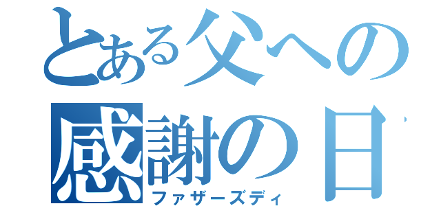 とある父への感謝の日（ファザーズディ）