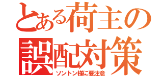 とある荷主の誤配対策（ソントン様に要注意）