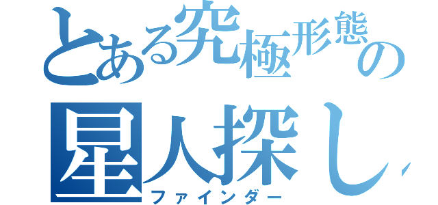 とある究極形態の星人探し（ファインダー）