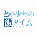 とある少年の飯タイム（めしおち）