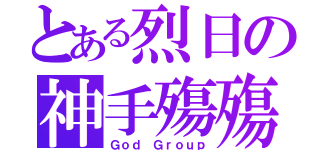 とある烈日の神手殤殤（Ｇｏｄ Ｇｒｏｕｐ）