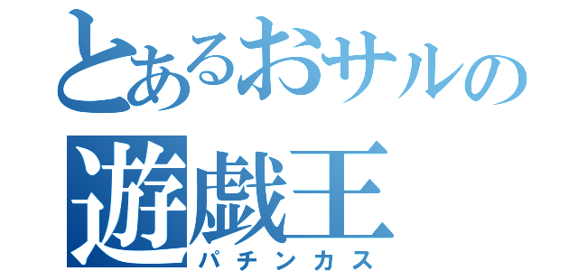 とあるおサルの遊戯王（パチンカス）