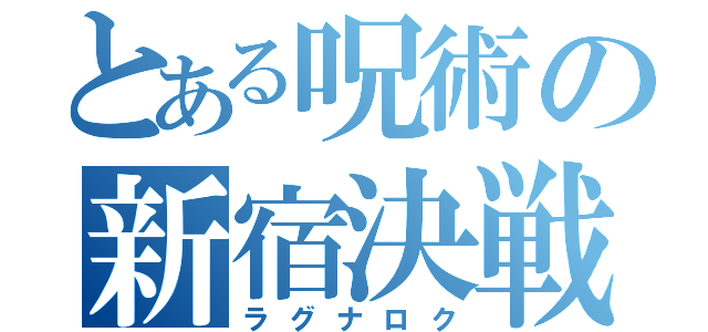 とある呪術の新宿決戦（ラグナロク）