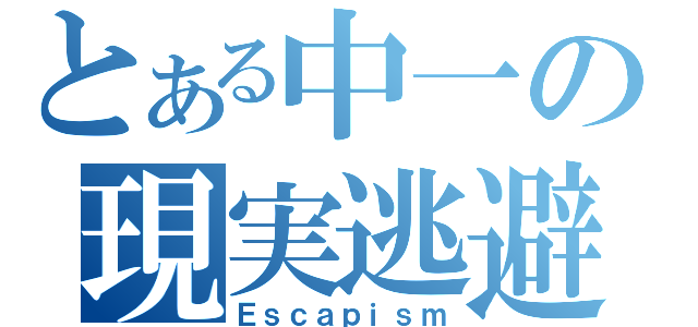 とある中一の現実逃避（Ｅｓｃａｐｉｓｍ）