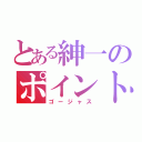 とある紳一のポイント（ゴージャス）