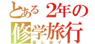 とある２年の修学旅行（楽しみイ）