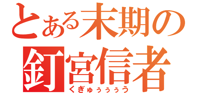 とある末期の釘宮信者（くぎゅぅぅぅう）