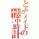 とあるメイドの懐中時計Ⅱ（クロック）