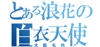 とある浪花の白衣天使（大阪名物）