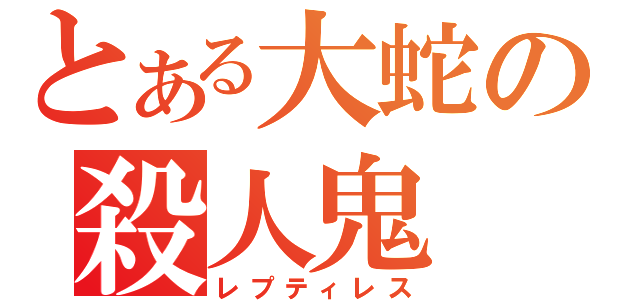 とある大蛇の殺人鬼（レプティレス）