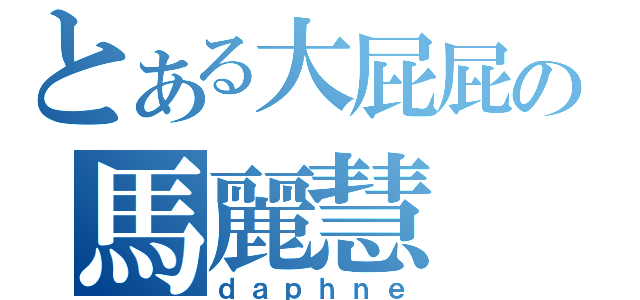 とある大屁屁の馬麗慧（ｄａｐｈｎｅ）