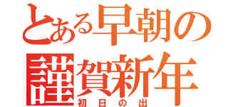 とある早朝の謹賀新年（初日の出）