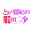 とある留紀の津田二少（Ｔｓｕｄａ Ｋｅｎｊｉｒｏｕ）