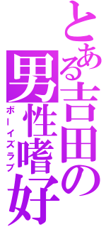 とある吉田の男性嗜好（ボーイズラブ）