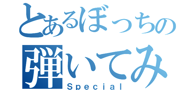 とあるぼっちの弾いてみた（Ｓｐｅｃｉａｌ）