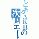 とあるＡＫＢの次期エース（イン）