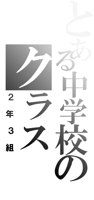 とある中学校のクラスⅡ（２年３組）