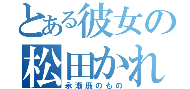 とある彼女の松田かれん（永瀬廉のもの）