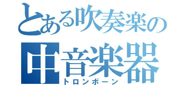 とある吹奏楽の中音楽器（トロンボーン）