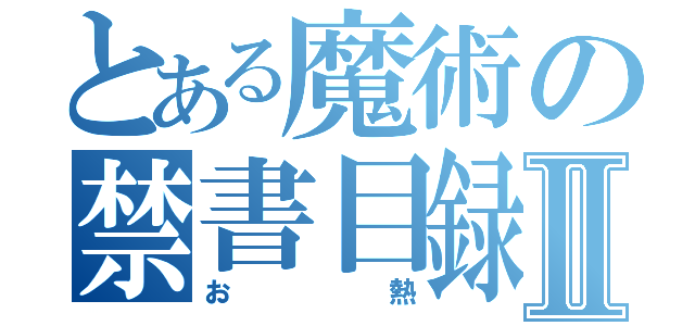 とある魔術の禁書目録Ⅱ（お熱）