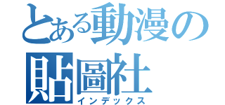 とある動漫の貼圖社（インデックス）