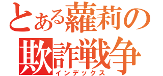 とある蘿莉の欺詐戦争（インデックス）