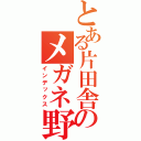 とある片田舎のメガネ野（インデックス）