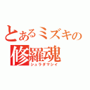 とあるミズキの修羅魂（シュラダマシイ）