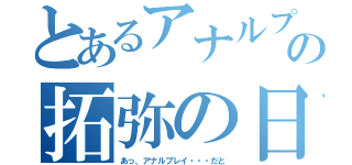 とあるアナルプレイ好きの拓弥の日常（あっ、アナルプレイ・・・だと）