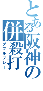 とある阪神の併殺打（ダブルプレー）