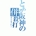 とある阪神の併殺打（ダブルプレー）