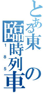 とある東の臨時列車（１８５）